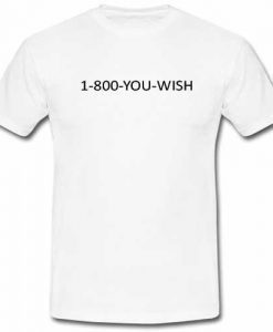 1-800-you-wish T shirt
