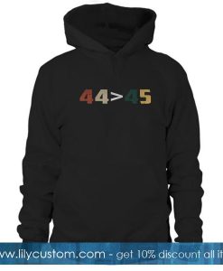 44 Is Greater Than 45 Hoodie