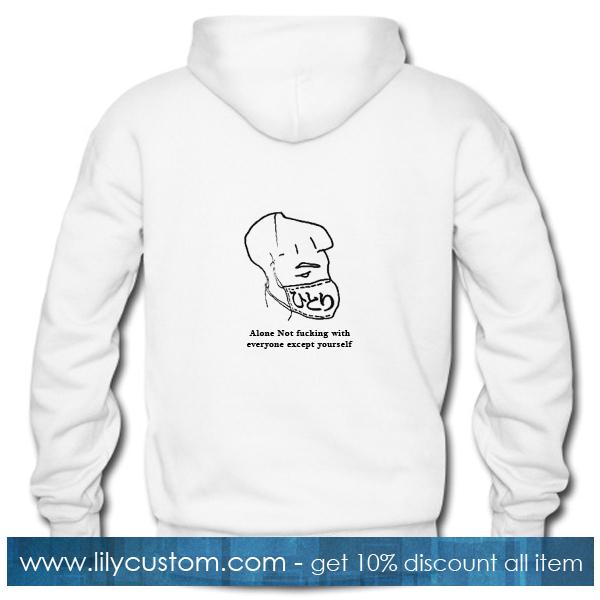 Alone Not Fucking With Everyone Except Yourself Hoodie Back