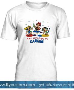 Bad Girls Go To Cancun T Shirt