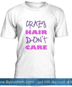 Crazy Hair Dont Care T Shirt