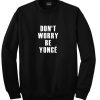 Don't Worry Be Yonce Sweatshirt