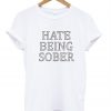 Hate being sober shirt