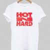 Hot n Hard T Shirt  SU
