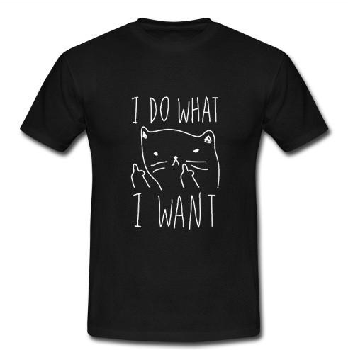 I Do What I Want T shirt