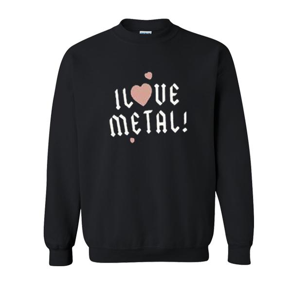 I Love Metal sweatshirt  SU