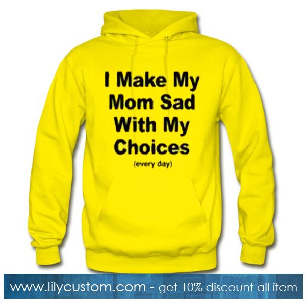 I Make My Mom Sad with My Choices Everyday Hoodie