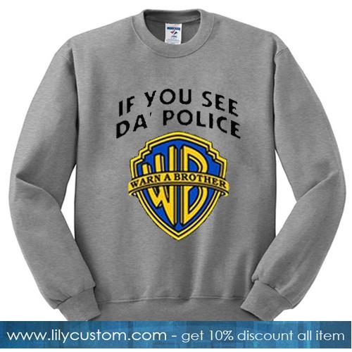 If you see da police warn a brother Sweatshirt
