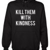 Kill Them With Kindness hoodie