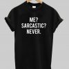Me - Sarcastic - Never  T-shirt