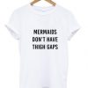 Mermaids Dont Have Thigh Gaps T-shirt