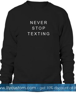 Never Stop Texting Sweatshirt