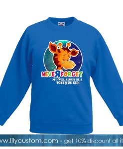 Never forget I will always be a Toys R Us kid Sweatshirt