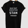 Okay But Sebastian Stan Though T shirt
