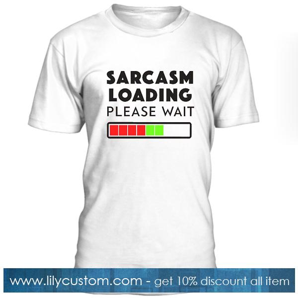 Sarcasm Loading Please Wait T Shirt