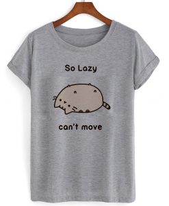 So Lazy Can’t Move shirt