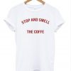 Stop and smell the coffe shirt