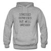 Stressed depressed but well dressed hoodie