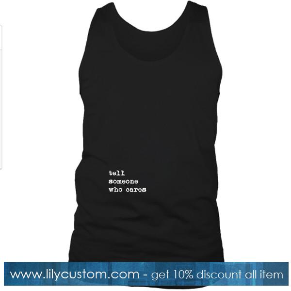 Tell Someone Who Cares Tanktop