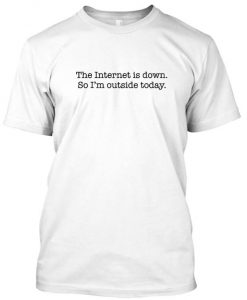 The Internet is Down Tshirt
