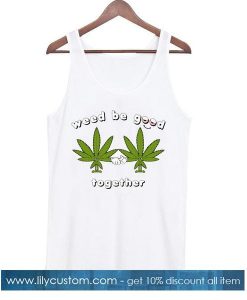 Weed Be Good Together Tanktop