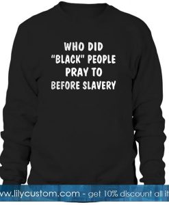 Who did black people Sweatshirt