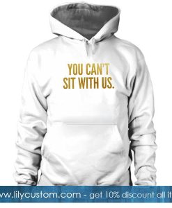 You Cant Sit With Us Hoodie