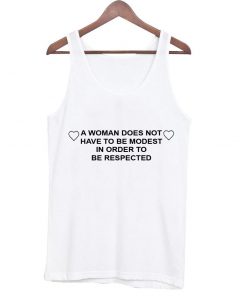 a women not have to be modest in order to be respected tank top