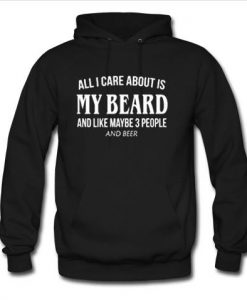 all i care about is my beard and like maybe 3 people and beer hoodie