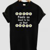 feels so good to be so bad t shirt