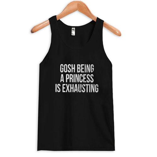 gosh being a princess is exhausting tanktop