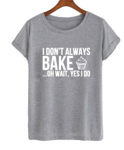 i don't always bake cupcake t shirt