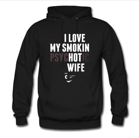 i love my smokin psychotic wife hoodie
