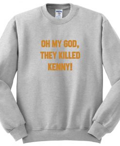 oh my god they killed kenny sweatshirt