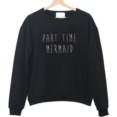 part time mermaid sweatshirt