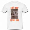 safe sex is hot sex t shirt
