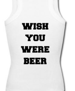 wish you were beer tanktop back