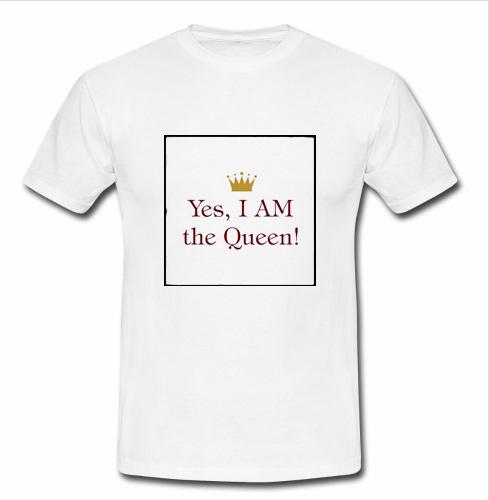 Yes I Am The Queen T Shirt Su Lilycustom