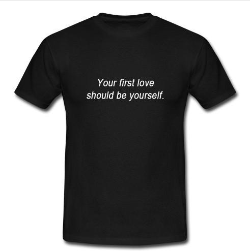 your first love should be yourself t shirt