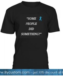 Some People Did Something T-Shirt NT