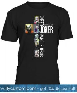 All I Need Today Is A Little Bit Of Joker And A Whole Lot Of Jesus T-SHIRT SR