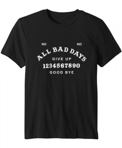 All Bad Days Give Up Good Bye T Shirt SN