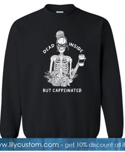 Skeleton Girl Dead Inside But Caffeinated Sweatshirt SN
