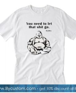 You Need To Let That Shit Go Fat Buddha T-Shirt SN