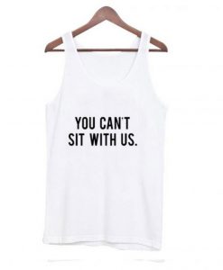 You Can’t Sit With Us Tank top