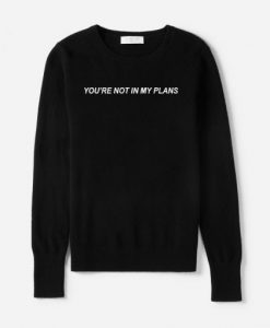 You’re Not In My Plans Jumper Sweatshirt
