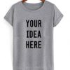 Your Idea Here T shirt