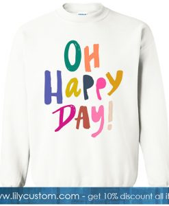 Oh Happy Day! sweatshirt