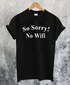 So Sorry No Wifi T-Shirt NA