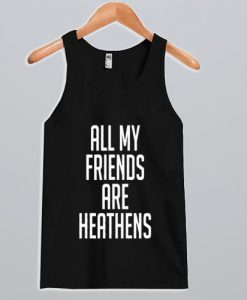 All My Friends Are Heathens Tank Top NA